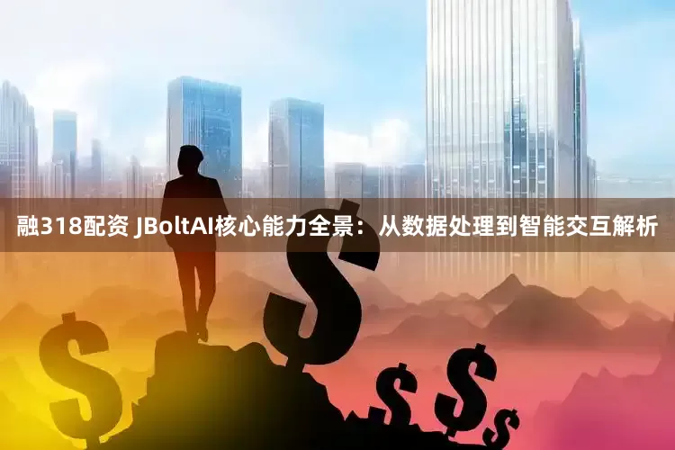 融318配资 JBoltAI核心能力全景：从数据处理到智能交互解析